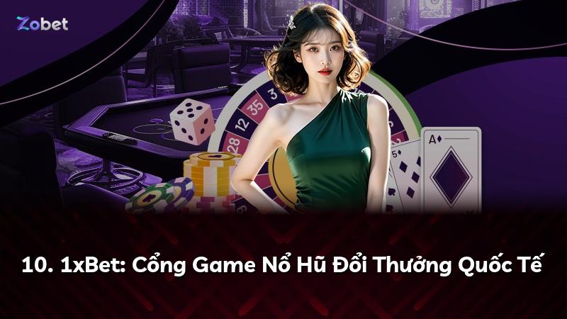 10. 1xBet: Cổng Game Nổ Hũ Đổi Thưởng Quốc Tế