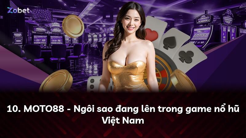 10. MOTO88 - Ngôi sao đang lên trong game nổ hũ Việt Nam