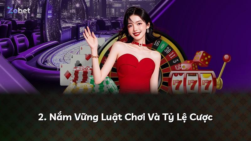 2. Nắm Vững Luật Chơi Và Tỷ Lệ Cược