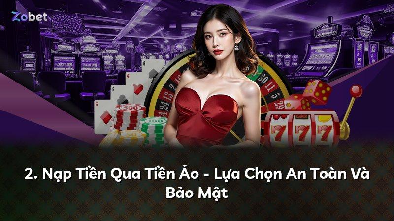 2. Nạp Tiền Qua Tiền Ảo - Lựa Chọn An Toàn Và Bảo Mật