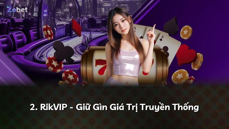 2. RikVIP - Giữ Gìn Giá Trị Truyền Thống