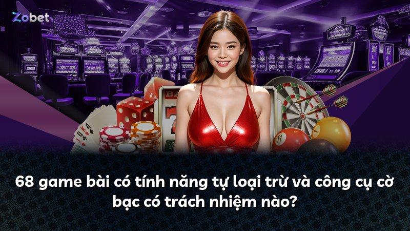 68 game bài có tính năng tự loại trừ và công cụ cờ bạc có trách nhiệm nào?