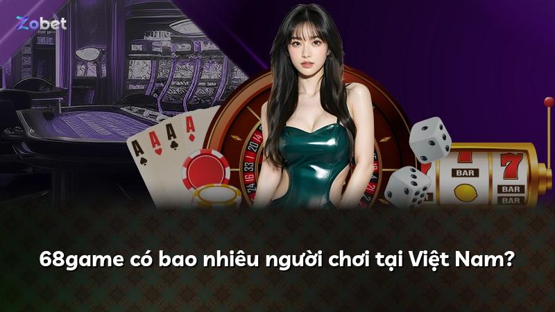 68game có bao nhiêu người chơi tại Việt Nam?