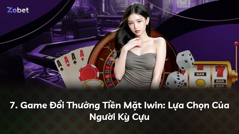 7. Game Đổi Thưởng Tiền Mặt Iwin: Lựa Chọn Của Người Kỳ Cựu