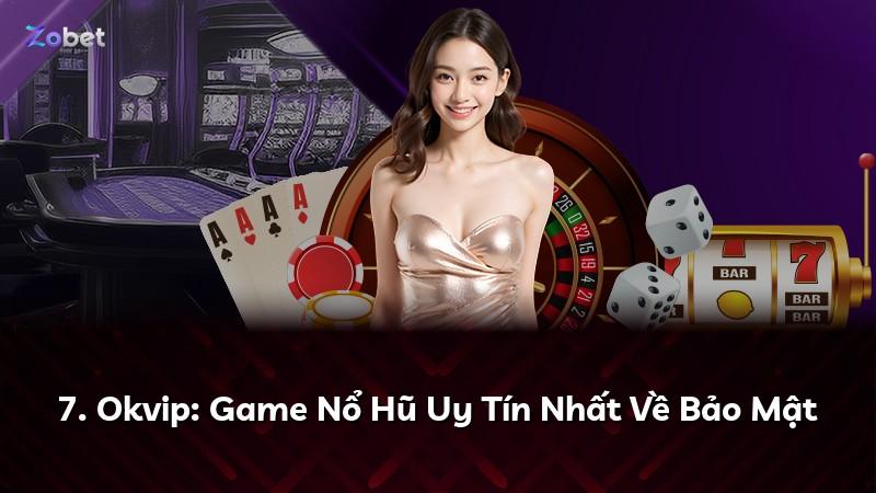 7. Okvip: Game Nổ Hũ Uy Tín Nhất Về Bảo Mật