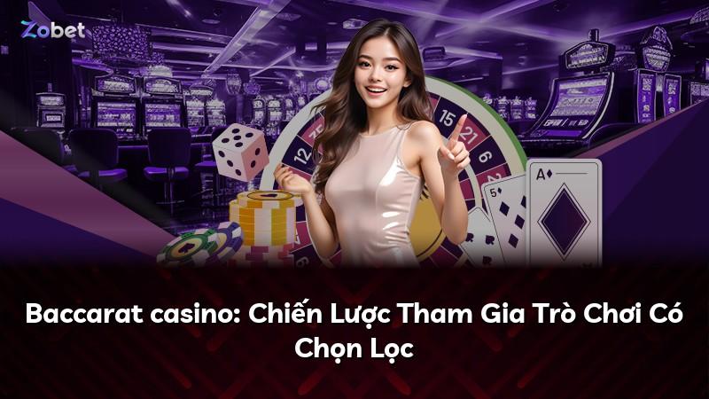 Baccarat casino: Chiến Lược Tham Gia Trò Chơi Có Chọn Lọc