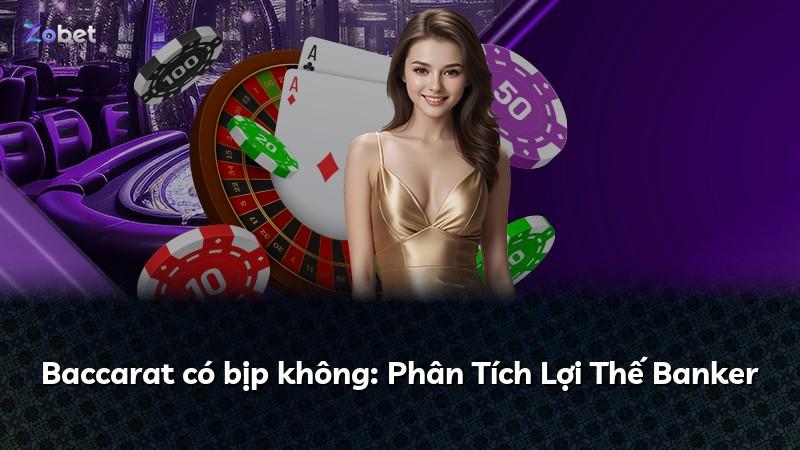 Baccarat có bịp không: Phân Tích Lợi Thế Banker