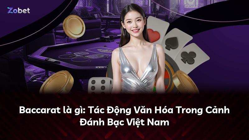 Baccarat là gì: Tác Động Văn Hóa Trong Cảnh Đánh Bạc Việt Nam