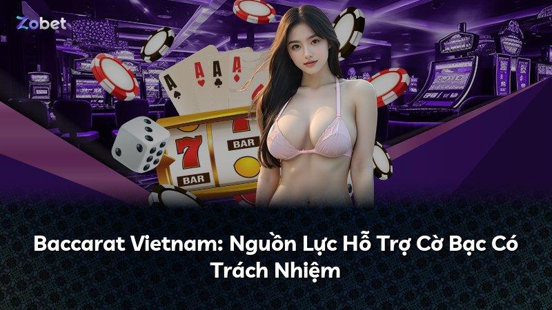 Baccarat Vietnam: Nguồn Lực Hỗ Trợ Cờ Bạc Có Trách Nhiệm