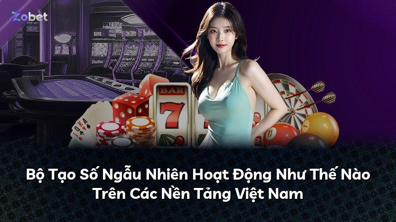 Bộ Tạo Số Ngẫu Nhiên Hoạt Động Như Thế Nào Trên Các Nền Tảng Việt Nam
