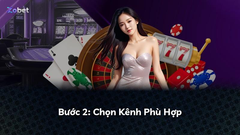 Bước 2: Chọn Kênh Phù Hợp