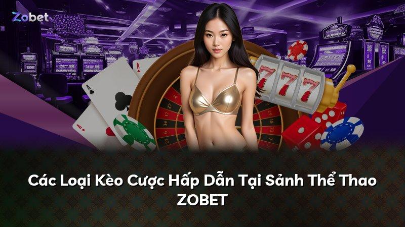 Các Loại Kèo Cược Hấp Dẫn Tại Sảnh Thể Thao ZOBET