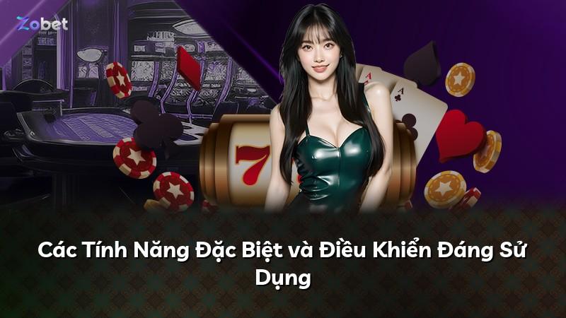 Các Tính Năng Đặc Biệt và Điều Khiển Đáng Sử Dụng