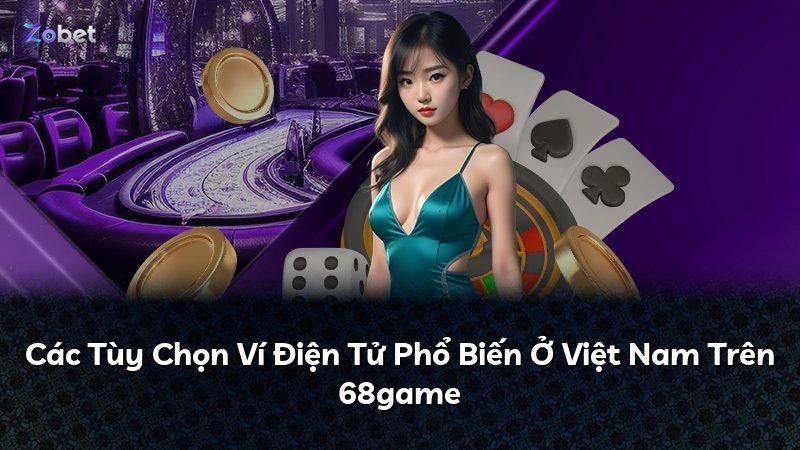 Các Tùy Chọn Ví Điện Tử Phổ Biến Ở Việt Nam Trên 68game