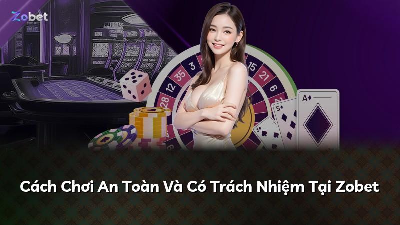 Cách Chơi An Toàn Và Có Trách Nhiệm Tại Zobet