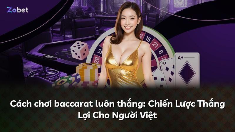 Cách chơi baccarat luôn thắng: Chiến Lược Thắng Lợi Cho Người Việt