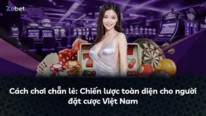 Cách chơi chẵn lẻ: Chiến lược toàn diện cho người đặt cược Việt Nam