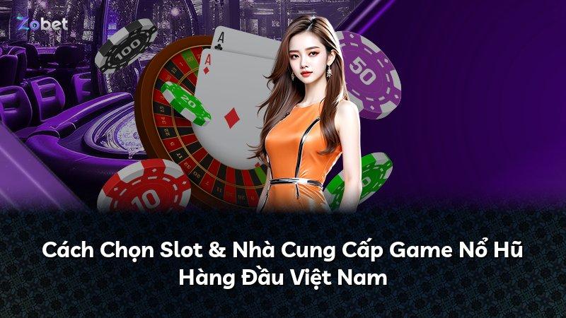 Cách Chọn Slot & Nhà Cung Cấp Game Nổ Hũ Hàng Đầu Việt Nam