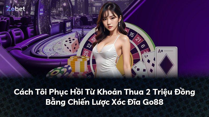 Cách Tôi Phục Hồi Từ Khoản Thua 2 Triệu Đồng Bằng Chiến Lược Xóc Đĩa Go88