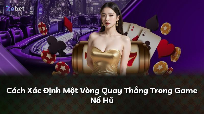 Cách Xác Định Một Vòng Quay Thắng Trong Game Nổ Hũ