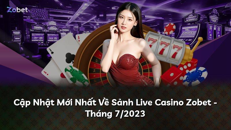 Cập Nhật Mới Nhất Về Sảnh Live Casino Zobet - Tháng 7/2023