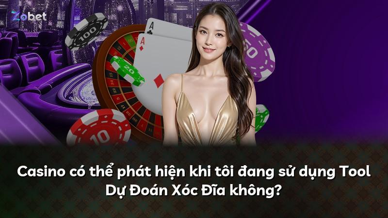 Casino có thể phát hiện khi tôi đang sử dụng Tool Dự Đoán Xóc Đĩa không?
