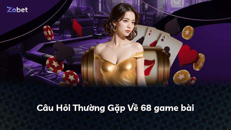 Câu Hỏi Thường Gặp Về 68 game bài