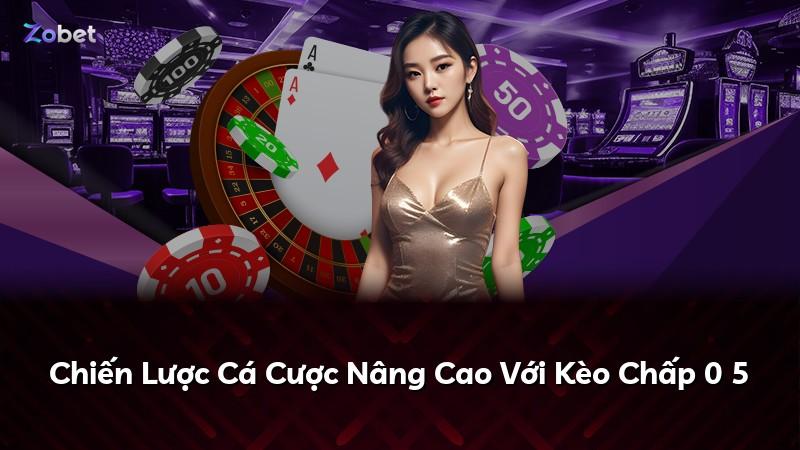Chiến Lược Cá Cược Nâng Cao Với Kèo Chấp 0 5