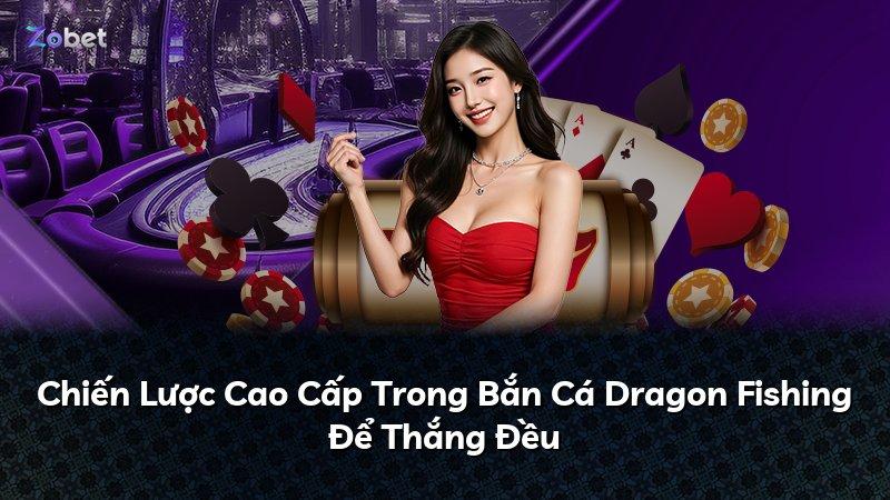Chiến Lược Cao Cấp Trong Bắn Cá Dragon Fishing Để Thắng Đều