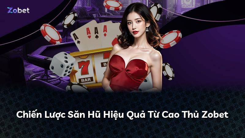Chiến Lược Săn Hũ Hiệu Quả Từ Cao Thủ Zobet