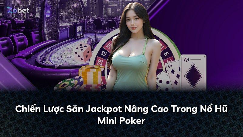 Chiến Lược Săn Jackpot Nâng Cao Trong Nổ Hũ Mini Poker