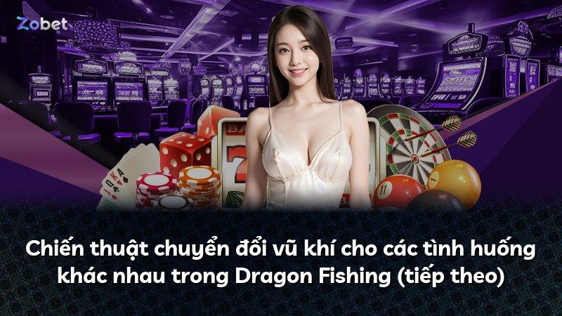 Chiến thuật chuyển đổi vũ khí cho các tình huống khác nhau trong Dragon Fishing (tiếp theo)