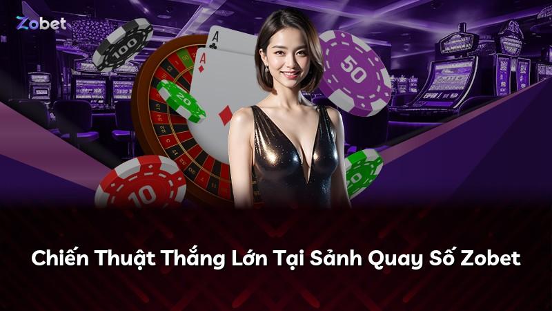 Chiến Thuật Thắng Lớn Tại Sảnh Quay Số Zobet
