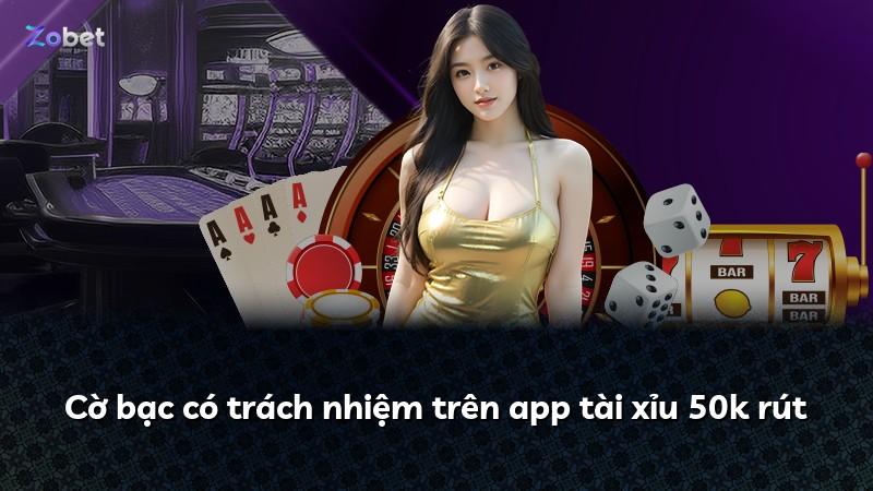 Cờ bạc có trách nhiệm trên app tài xỉu 50k rút