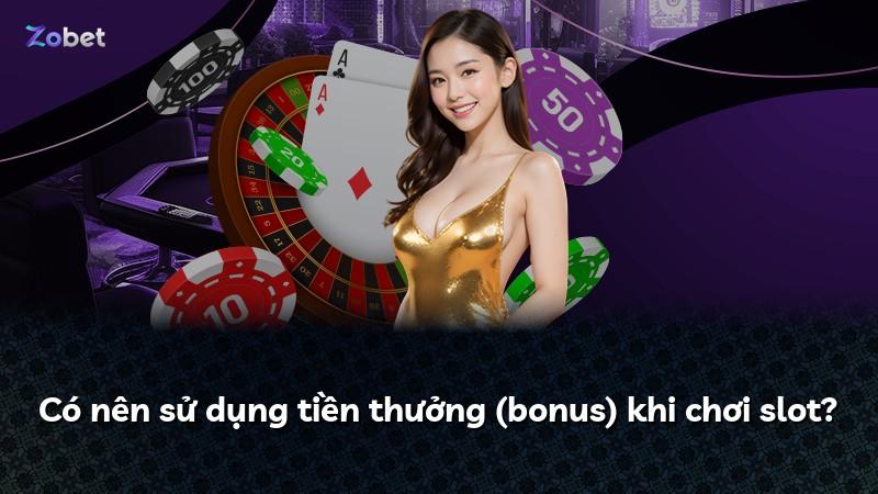 Có nên sử dụng tiền thưởng (bonus) khi chơi slot?