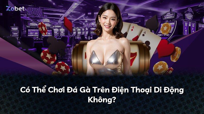 Có Thể Chơi Đá Gà Trên Điện Thoại Di Động Không?