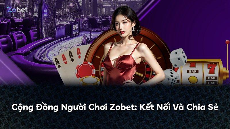 Cộng Đồng Người Chơi Zobet: Kết Nối Và Chia Sẻ