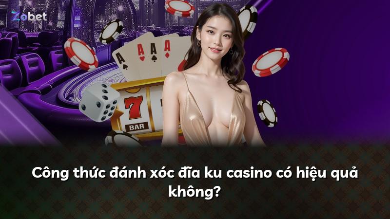 Công thức đánh xóc đĩa ku casino có hiệu quả không?