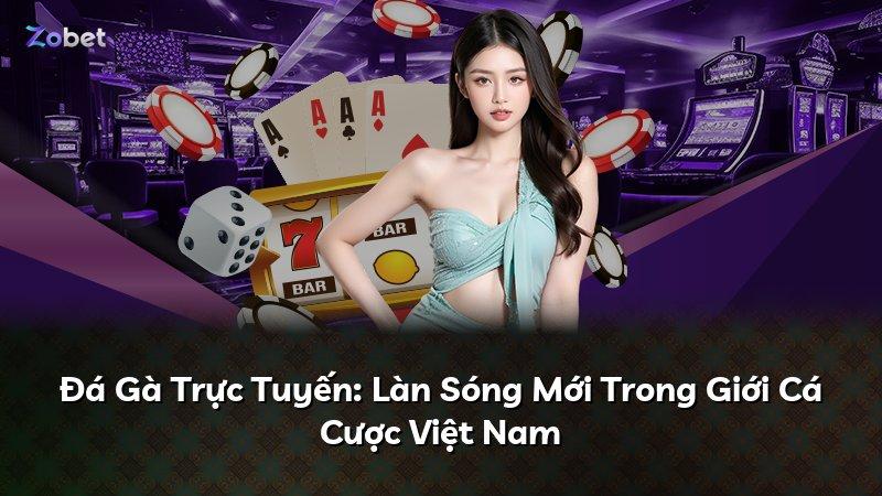 Đá Gà Trực Tuyến: Làn Sóng Mới Trong Giới Cá Cược Việt Nam
