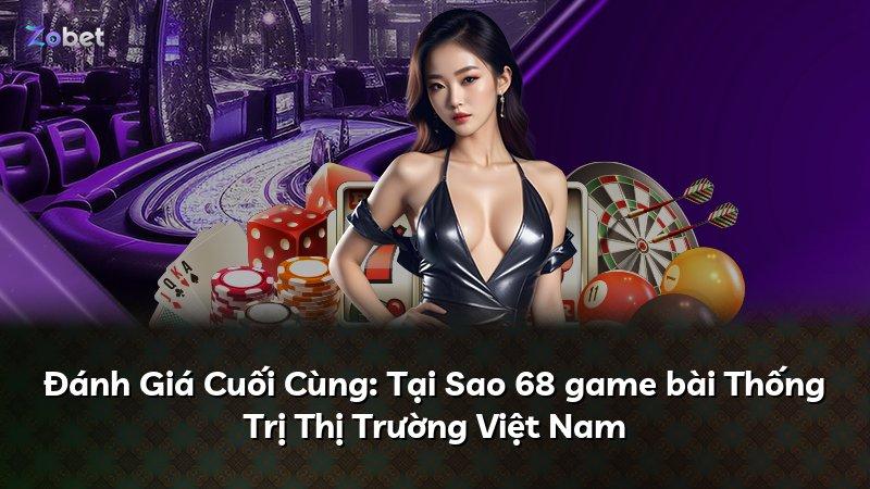 Đánh Giá Cuối Cùng: Tại Sao 68 game bài Thống Trị Thị Trường Việt Nam