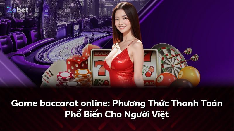 Game baccarat online: Phương Thức Thanh Toán Phổ Biến Cho Người Việt