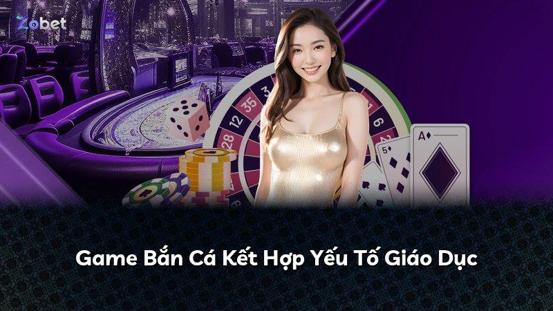 Game Bắn Cá Kết Hợp Yếu Tố Giáo Dục