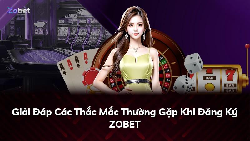 Giải Đáp Các Thắc Mắc Thường Gặp Khi Đăng Ký ZOBET