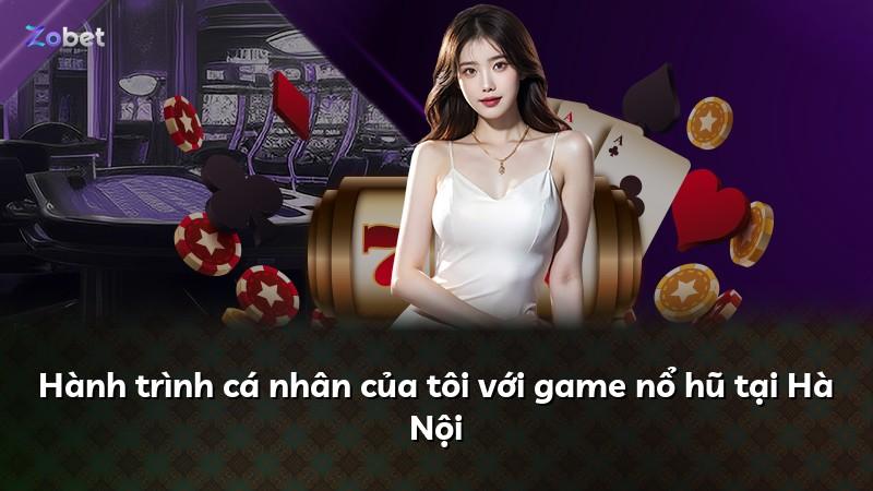 Hành trình cá nhân của tôi với game nổ hũ tại Hà Nội