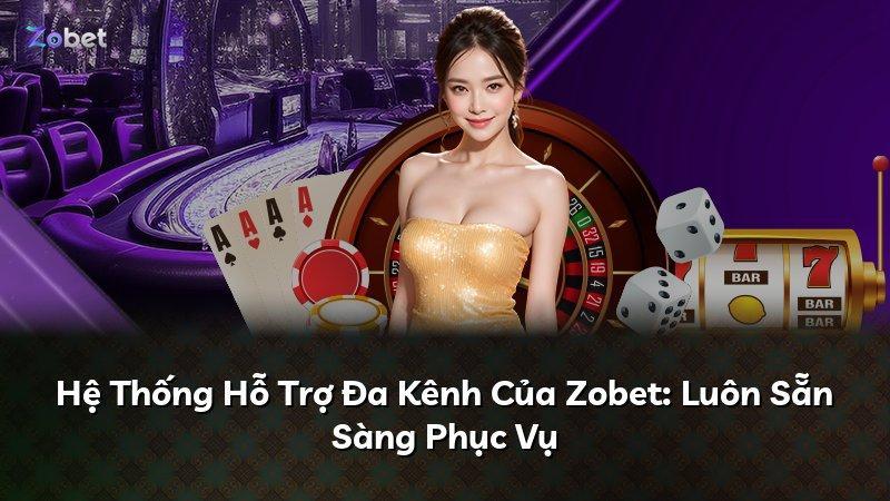 Hệ Thống Hỗ Trợ Đa Kênh Của Zobet: Luôn Sẵn Sàng Phục Vụ