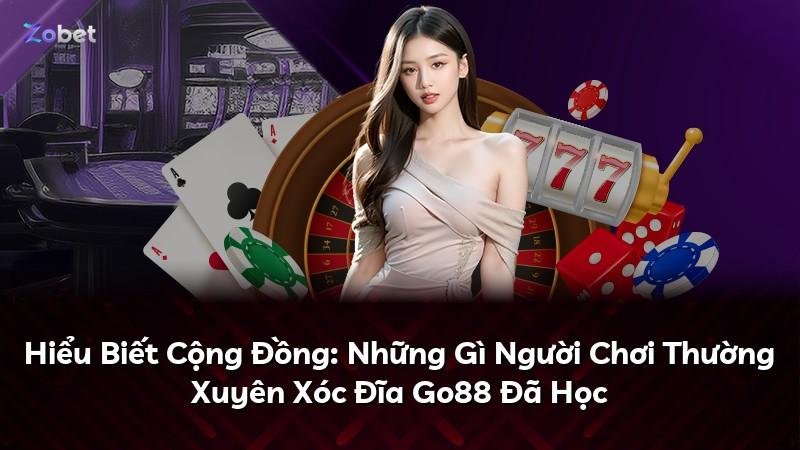 Hiểu Biết Cộng Đồng: Những Gì Người Chơi Thường Xuyên Xóc Đĩa Go88 Đã Học