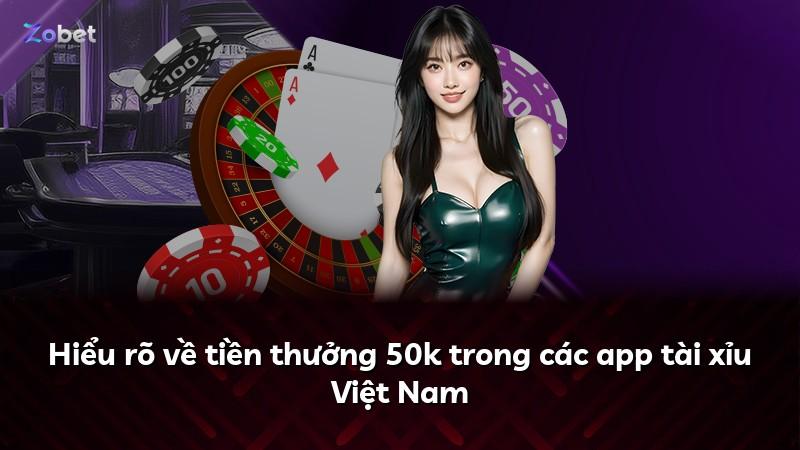 Hiểu rõ về tiền thưởng 50k trong các app tài xỉu Việt Nam