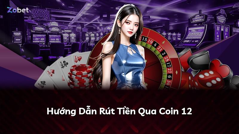 Hướng Dẫn Rút Tiền Qua Coin 12