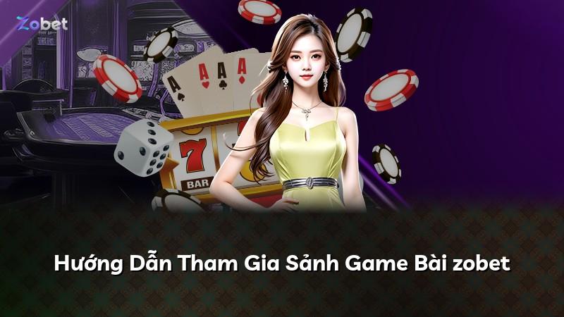 Hướng Dẫn Tham Gia Sảnh Game Bài zobet