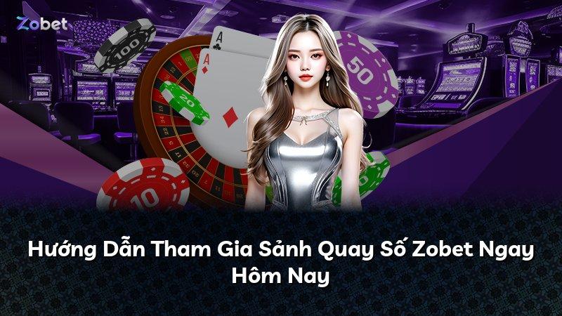 Hướng Dẫn Tham Gia Sảnh Quay Số Zobet Ngay Hôm Nay